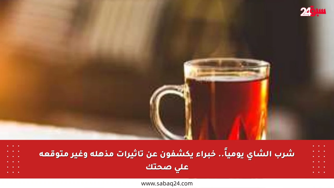 شرب الشاي يومياً.. خبراء يكشفون عن تأثيرات مذهلة وغير متوقعة على صحتك